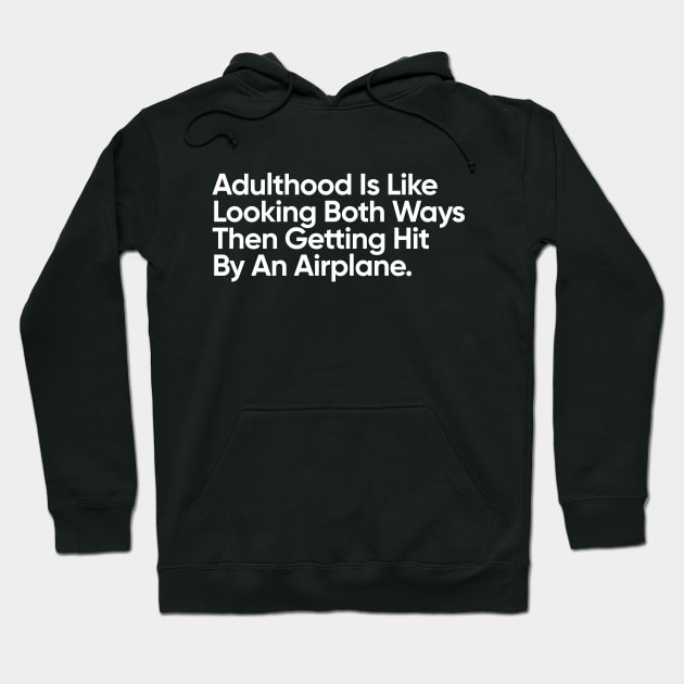 Adulthood Is Like Looking Both Ways Then Getting Hit By An Airplane. Hoodie by EverGreene